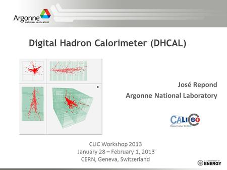Digital Hadron Calorimeter (DHCAL) José Repond Argonne National Laboratory CLIC Workshop 2013 January 28 – February 1, 2013 CERN, Geneva, Switzerland.