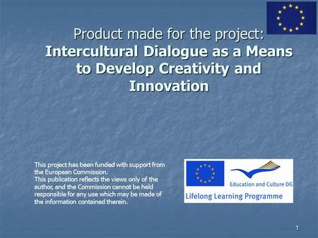 1 Product made for the project: Intercultural Dialogue as a Means to Develop Creativity and Innovation This project has been funded with support from.