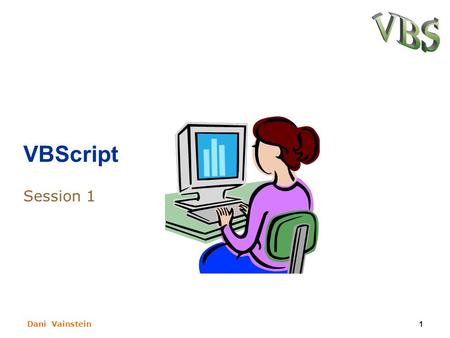 Dani Vainstein1 VBScript Session 1. Dani Vainstein2 Subjets for Session 1 Vbscript fundamentals. Variant subtypes. Variables. Option Explicit statement.