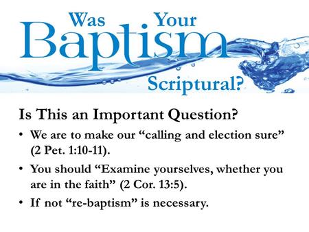 Is This an Important Question? We are to make our “calling and election sure” (2 Pet. 1:10-11). You should “Examine yourselves, whether you are in the.