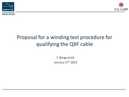 F. Borgnolutti January 17 th 2013 Proposal for a winding test procedure for qualifying the QXF cable.