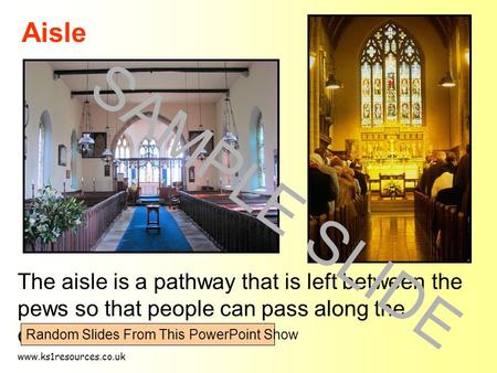 Www.ks1resources.co.uk Aisle The aisle is a pathway that is left between the pews so that people can pass along the church. SAMPLE SLIDE Random Slides.