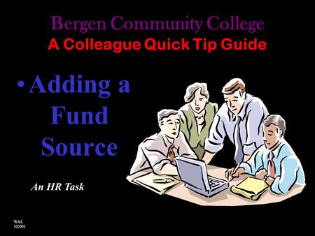 Bergen Community College A Colleague Quick Tip Guide Adding a Fund Source An HR Task WAS 102001.