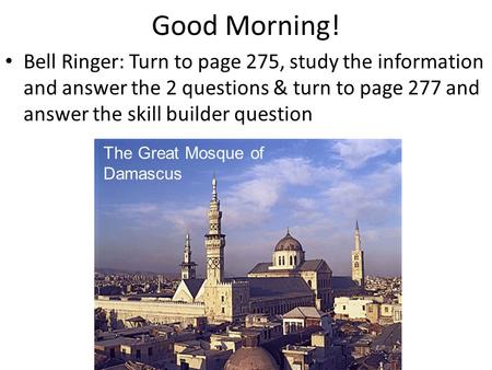 Good Morning! Bell Ringer: Turn to page 275, study the information and answer the 2 questions & turn to page 277 and answer the skill builder question.