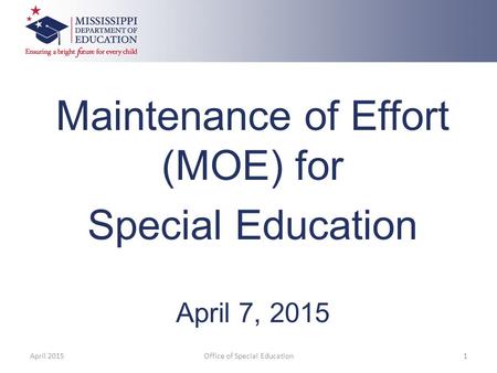 Maintenance of Effort (MOE) for Special Education April 7, 2015 April 2015Office of Special Education1.