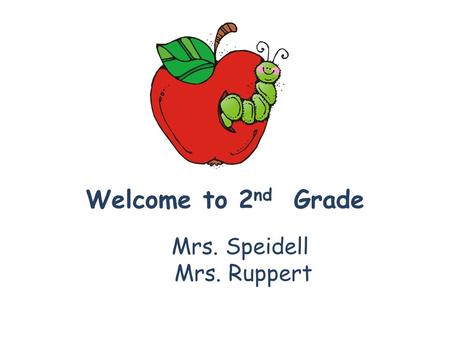 Welcome to 2 nd Grade Mrs. Speidell Mrs. Ruppert.