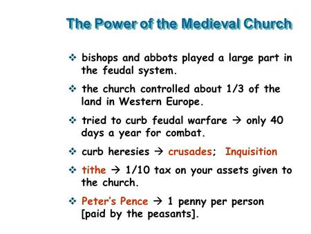 The Power of the Medieval Church  bishops and abbots played a large part in the feudal system.  the church controlled about 1/3 of the land in Western.