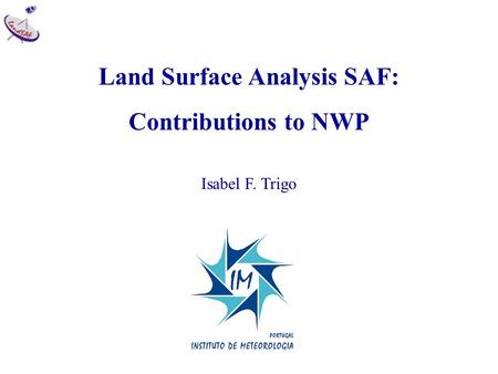 Land Surface Analysis SAF: Contributions to NWP Isabel F. Trigo.