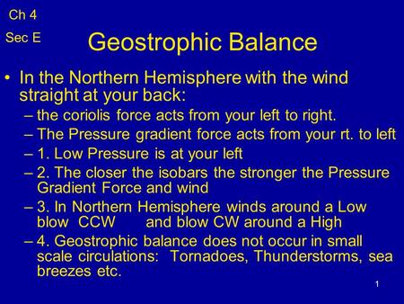 1 Geostrophic Balance In the Northern Hemisphere with the wind straight at your back: –the coriolis force acts from your left to right. –The Pressure gradient.