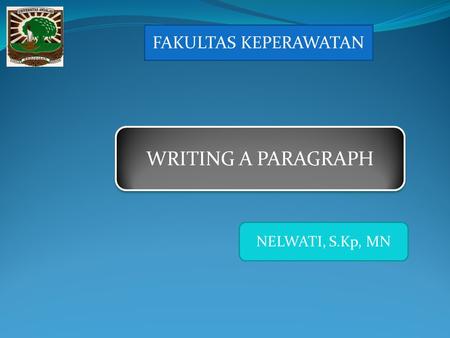 FAKULTAS KEPERAWATAN WRITING A PARAGRAPH NELWATI, S.Kp, MN.