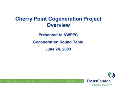 Cherry Point Cogeneration Project Overview Presented to NWPPC Cogeneration Round Table June 24, 2003.