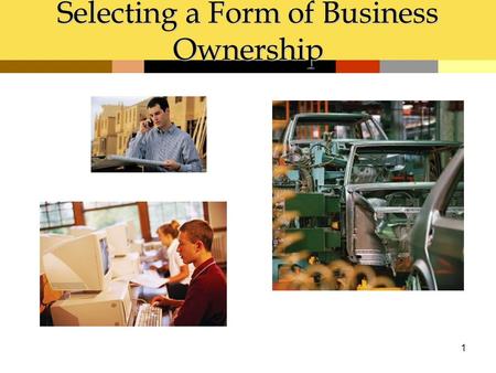 1 Selecting a Form of Business Ownership. Chapter Objectives 1.Identify questions in choosing a form of business ownership 2.Describe sole proprietorship.