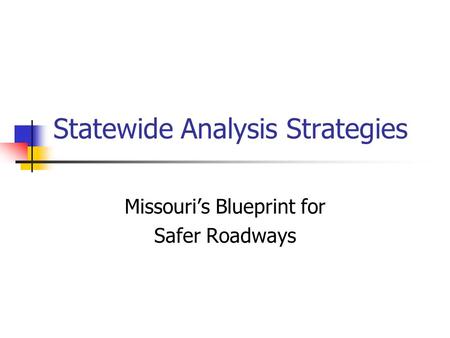 Statewide Analysis Strategies Missouri’s Blueprint for Safer Roadways.