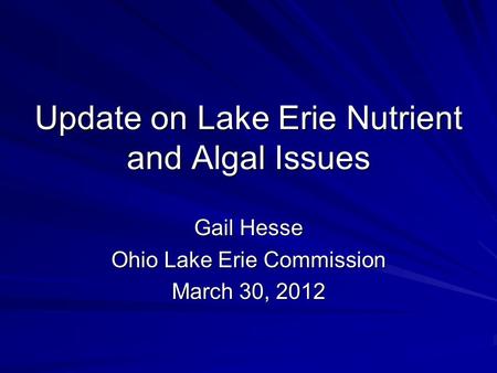 Update on Lake Erie Nutrient and Algal Issues Gail Hesse Ohio Lake Erie Commission March 30, 2012.