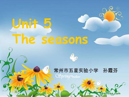 Unit 5 The seasons 常州市五星实验小学 孙霞芬. How many seasons are there in a year? There’re… What are they? They’re… Which season do you like best? Why? I like…