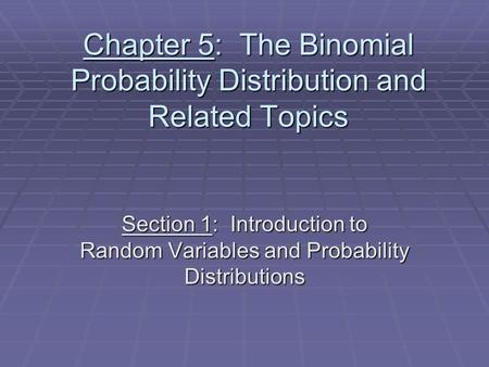 Chapter 5: The Binomial Probability Distribution and Related Topics Section 1: Introduction to Random Variables and Probability Distributions.