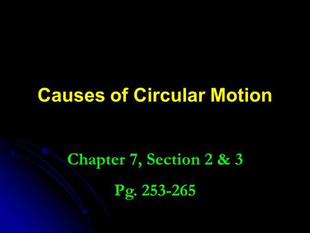 Causes of Circular Motion Chapter 7, Section 2 & 3 Pg. 253-265.