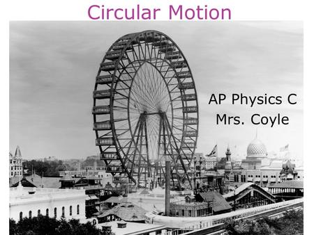 Circular Motion AP Physics C Mrs. Coyle. Circular Motion Uniform circular motion (constant centripetal acceleration) Motion with a tangential and radial.