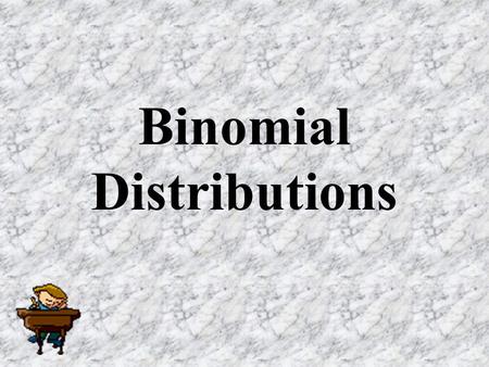 Binomial Distributions. Quality Control engineers use the concepts of binomial testing extensively in their examinations. An item, when tested, has only.