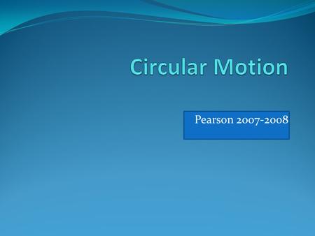 Circular Motion Pearson 2007-2008.