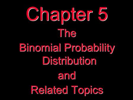 Chapter 5 The Binomial Probability Distribution and Related Topics.