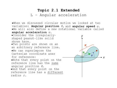 Topic 2.1 Extended L – Angular acceleration  When we discussed circular motion we looked at two variables:  We will also define a new rotational variable.