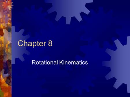 Chapter 8 Rotational Kinematics. Radians Angular Displacement  Angle through which something is rotated  Counterclockwise => positive(+) Units => radians.