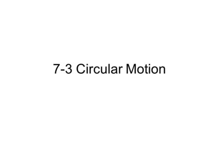 7-3 Circular Motion. As an object travels in uniform circular motion Its tangential speed remains constant The direction of its velocity is constantly.