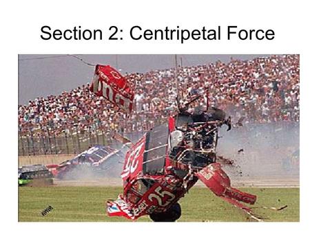 Section 2: Centripetal Force. Warm Up: 1)Define Force: 2) Define Acceleration: The acceleration is always in the direction………