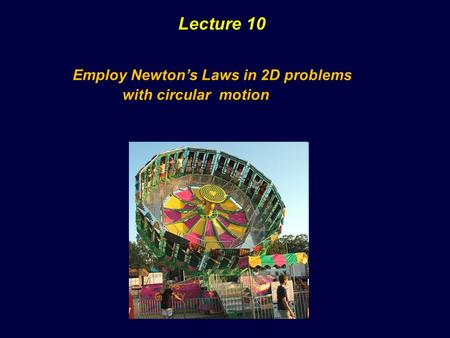 Lecture 10 Employ Newton’s Laws in 2D problems with circular motion 1.