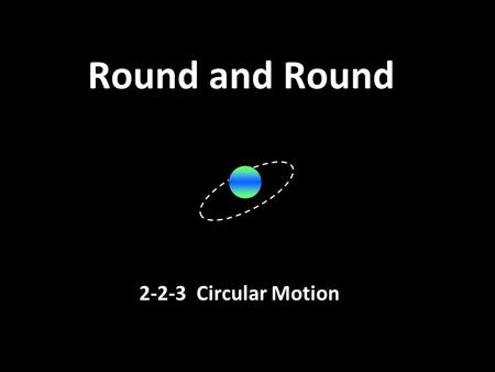 Round and Round 2-2-3 Circular Motion. If this is true, why does ANYTHING move in a circle? CIRCUMFERENCE C = 2πr = πd PERIOD (T) Time for one revolution.