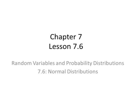Chapter 7 Lesson 7.6 Random Variables and Probability Distributions 7.6: Normal Distributions.
