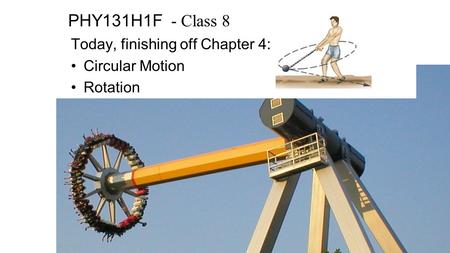 PHY131H1F - Class 8 Today, finishing off Chapter 4: Circular Motion Rotation.
