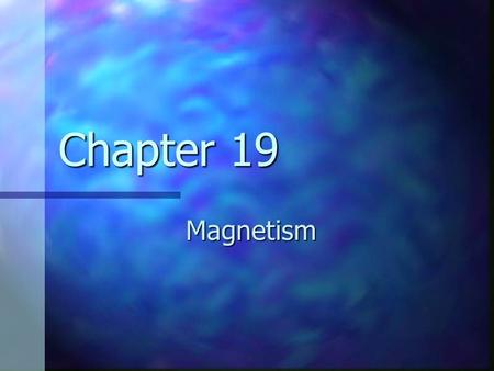 Chapter 19 Magnetism. Magnets Poles of a magnet are the ends where objects are most strongly attracted Poles of a magnet are the ends where objects are.