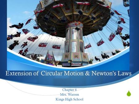  Extension of Circular Motion & Newton’s Laws Chapter 6 Mrs. Warren Kings High School.