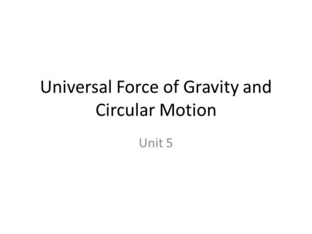 Universal Force of Gravity and Circular Motion Unit 5.
