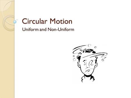 Circular Motion Uniform and Non-Uniform. Review Equations for Motion Along One Dimension.