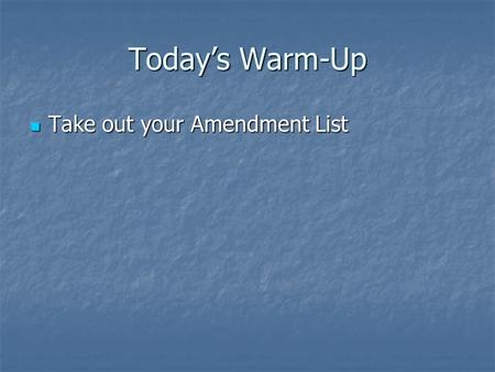 Today’s Warm-Up Take out your Amendment List Take out your Amendment List.
