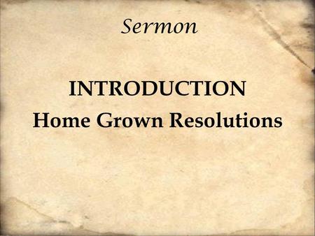 Sermon INTRODUCTION Home Grown Resolutions. The good news and hope of the gospel is that God’s love for us in Christ is despite, not because of, our failures.