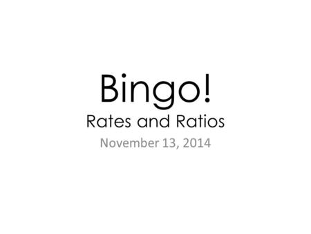 Bingo! Rates and Ratios November 13, 2014. 100364752.5 143528.95615 480625 FREE SPACE GOES IN THE MIDDLE 9832 81 73.52 150421.3 6412052032.