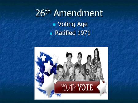 26 th Amendment Voting Age Voting Age Ratified 1971 Ratified 1971.