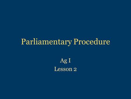Parliamentary Procedure Ag I Lesson 2. Main Motion Should be made to introduce an item of business Proper wording is “I move that…” – “I so move” and.