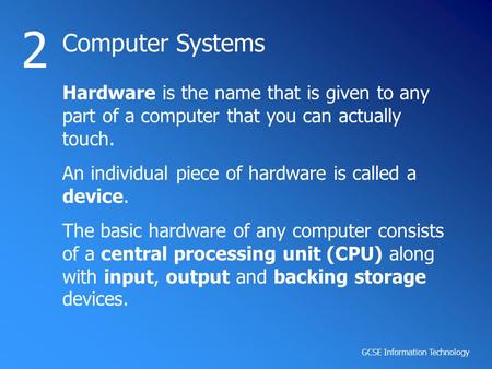 GCSE Information Technology Computer Systems 2 Hardware is the name that is given to any part of a computer that you can actually touch. An individual.