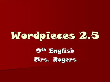 Wordpieces 2.5 9 th English Mrs. Rogers. ben Well; good Well; good.