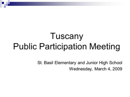 Tuscany Public Participation Meeting St. Basil Elementary and Junior High School Wednesday, March 4, 2009.