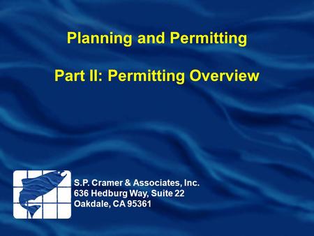 Planning and Permitting Part II: Permitting Overview S.P. Cramer & Associates, Inc. 636 Hedburg Way, Suite 22 Oakdale, CA 95361.