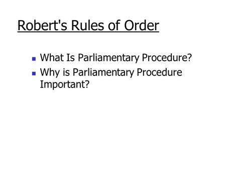 What Is Parliamentary Procedure? Why is Parliamentary Procedure Important? Robert's Rules of Order.