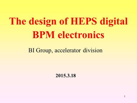 1 2015.3.18 The design of HEPS digital BPM electronics BI Group, accelerator division.