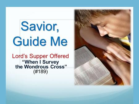 Savior, Guide Me Lord’s Supper Offered “When I Survey the Wondrous Cross” (#189)
