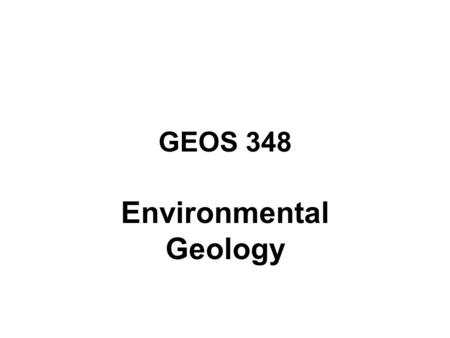 GEOS 348 Environmental Geology. ENVIRONMENTAL GEOLOGY LINKAGES BETWEEN SOUND SCIENCE AND POLICY INTERDISCIPLINARY APPROACH WITHIN THE SCIENCES MULTIDISCIPLINARY.